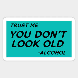 Trust Me You Don't Look Old - Alcohol #1 Magnet